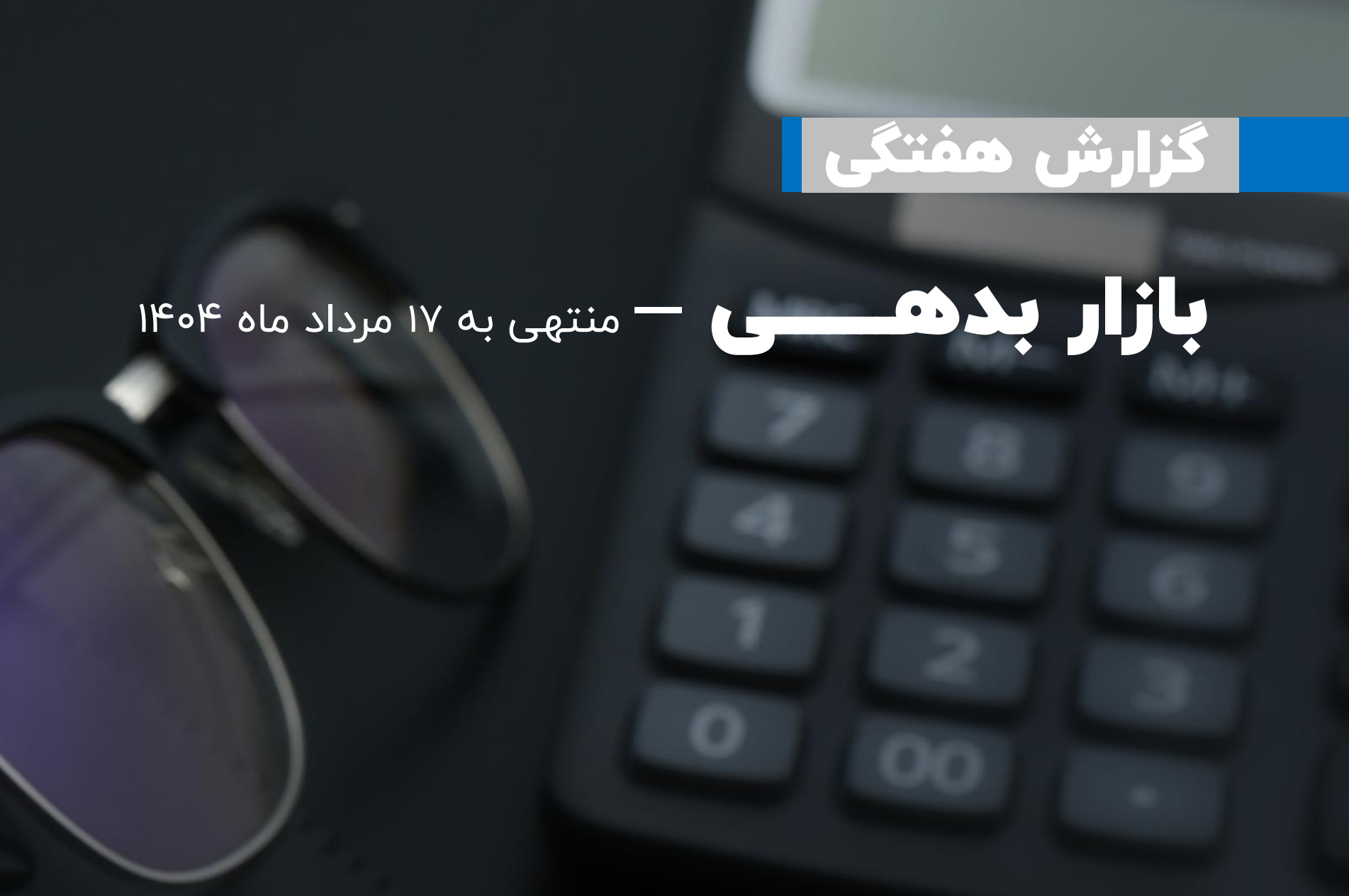 گزارش هفتگی بازار بدهی منتهی به 17 مرداد 1404